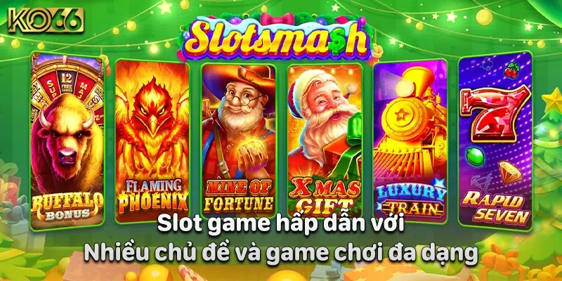 Slot game hấp dẫn với nhiều chủ đề và game chơi đa dạng