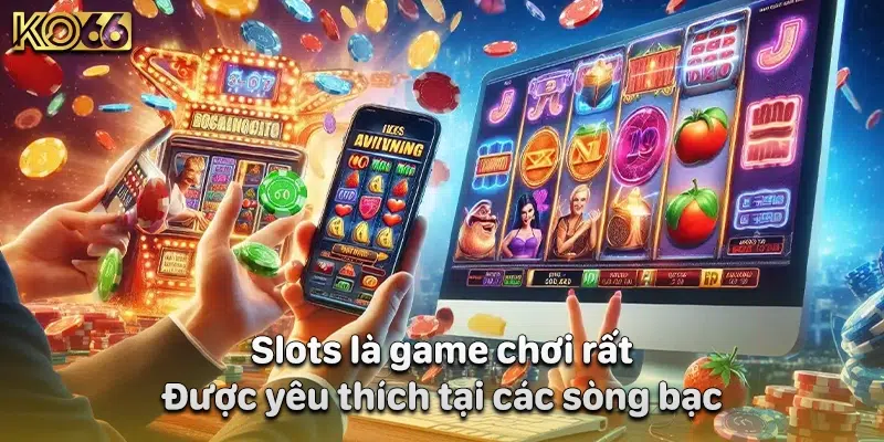 Slots là game chơi rất được yêu thích tại các sòng bạc