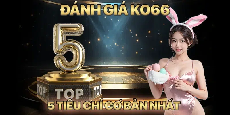 Đánh giá KO66 theo 5 tiêu chí cơ bản nhất