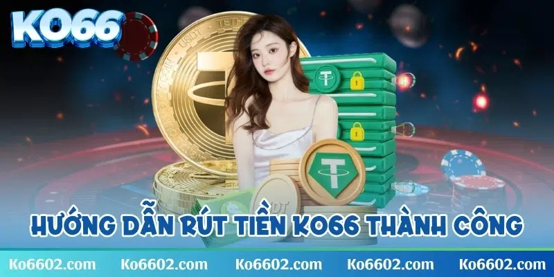 Giao dịch rút tiền KO66 được hướng dẫn chi tiết