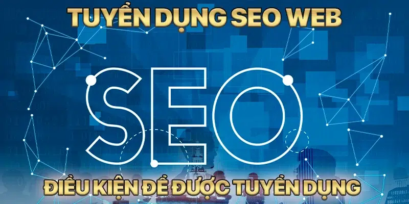 Nhân viên SEO web có yêu cầu tuyển dụng khó nhất